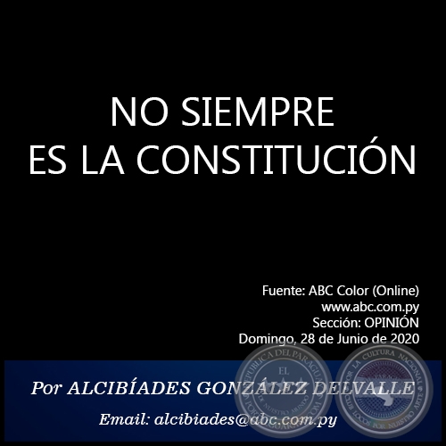 NO SIEMPRE ES LA CONSTITUCIN - Por ALCIBADES GONZLEZ DELVALLE - Domingo, 28 de Junio de 2020